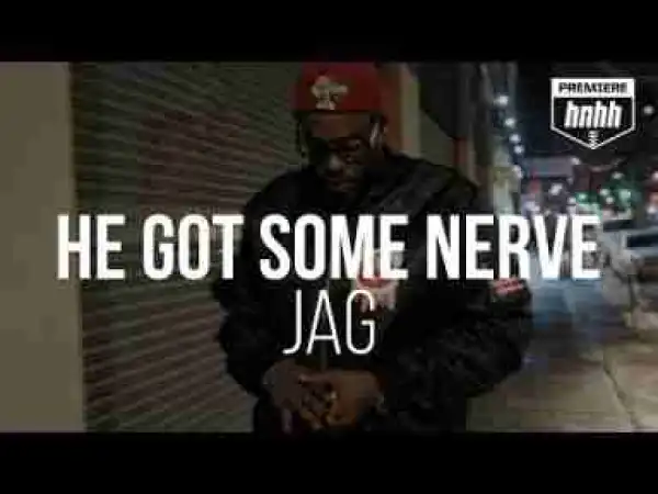 Video: JAG - He Got Some Nerve